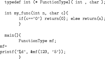 \begin{figure}\begin{verbatim}typedef int (* FunctionType)( int , char );i...
...tionType mf;
mf=
printf(''%d'', &mf(123, '5'));
}\end{verbatim}
\end{figure}