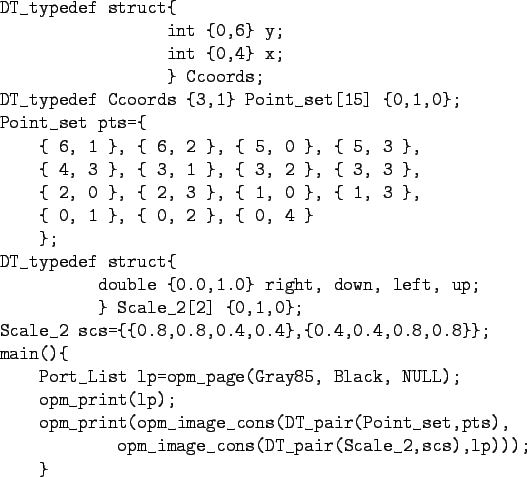 \begin{figure}\begin{verbatim}DT_typedef struct{
int {0,6} y;
int {0,4} x...
...,pts),
opm_image_cons(DT_pair(Scale_2,scs),lp)));
}\end{verbatim}
\end{figure}
