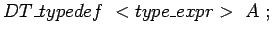 $ DT\_typedef  <type\_expr>  A ; $