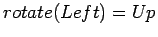 $rotate(Left)=Up$
