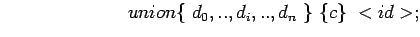 $                    union\{ d_{0},..,d_{i},..,d_{n} \} \{c\} <id>; $