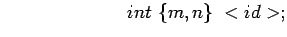 $                    int \{m,n\} <id>; $
